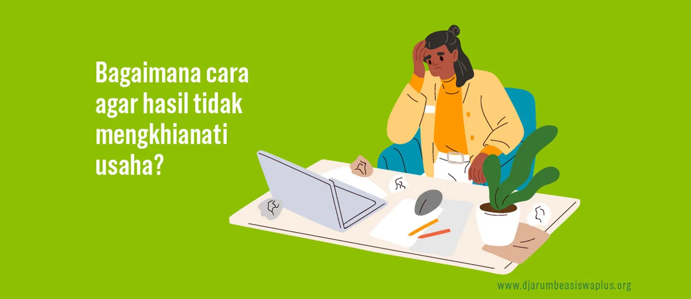 Bagaimana Cara Agar Hasil Tidak Mengkhianati Usaha?