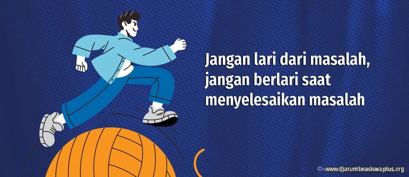 Jangan lari dari masalah, jangan berlari saat menyelesaikan masalah